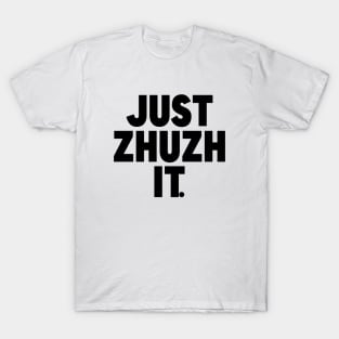 Just Zhuzh it. T-Shirt